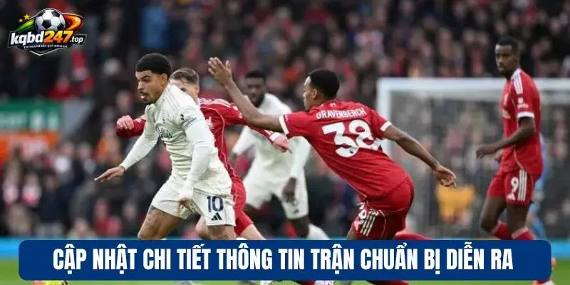 Cập nhật chi tiết thông tin trận chuẩn bị diễn ra
