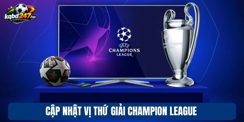 Cập nhật vị thứ giải Champion League