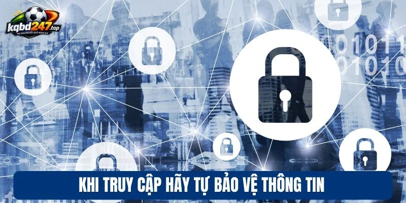 Khi truy cập hãy tự bảo vệ thông tin