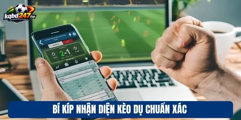 Bí kíp nhận diện kèo dụ chuẩn xác