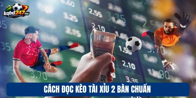 Cách đọc kèo tài xỉu 2 bàn chuẩn