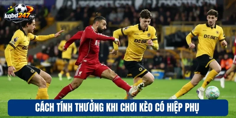 Kèo Có Hiệp Phụ - Cách Chơi Hiệu Quả, Tỷ Lệ Thắng Cao 4 Cách tính thưởng khi chơi kèo có hiệp phụ