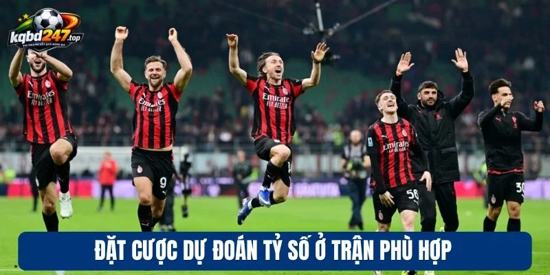 Đặt cược dự đoán tỷ số ở trận phù hợp