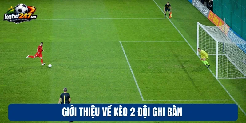 Giới thiệu về kèo 2 đội ghi bàn