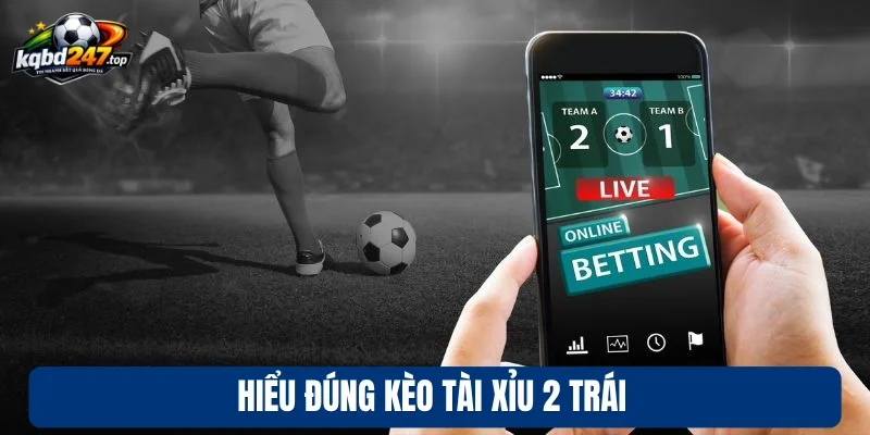 Hiểu đúng kèo tài xỉu 2 trái