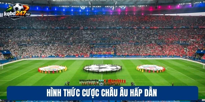 Hình thức cược châu Âu hấp dẫn