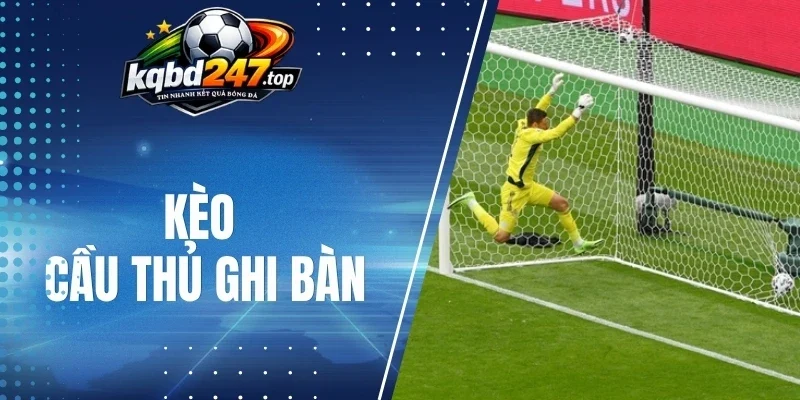 Cách đọc kèo cược cầu thủ ghi bàn