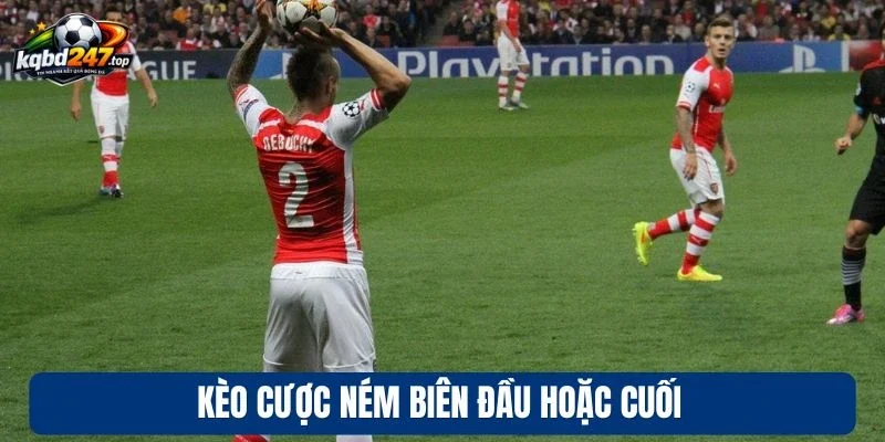 Kèo cược ném biên đầu hoặc cuối 