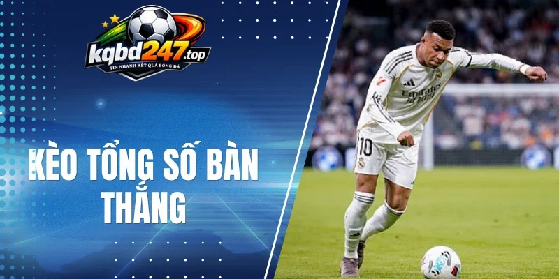 Các loại kèo tổng số bàn thắng