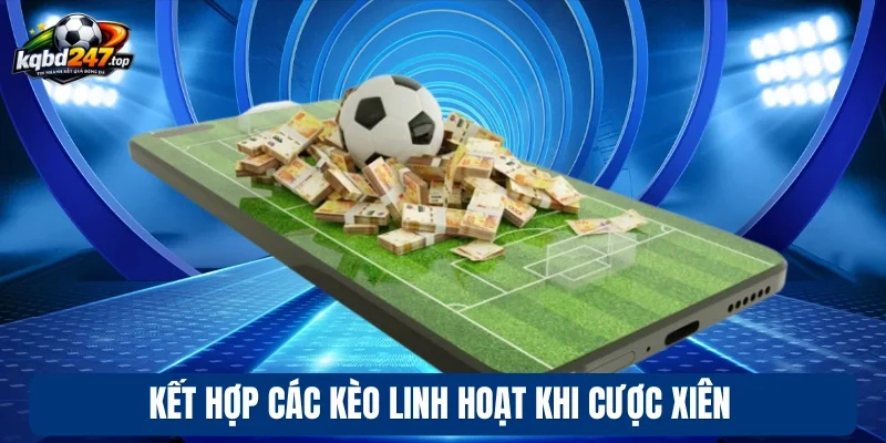 Kết hợp các kèo linh hoạt khi cược xiên