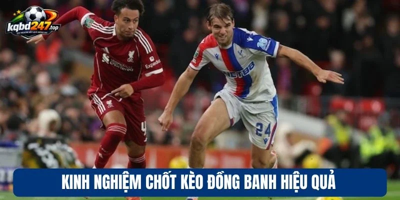 Kinh nghiệm chốt kèo đồng banh