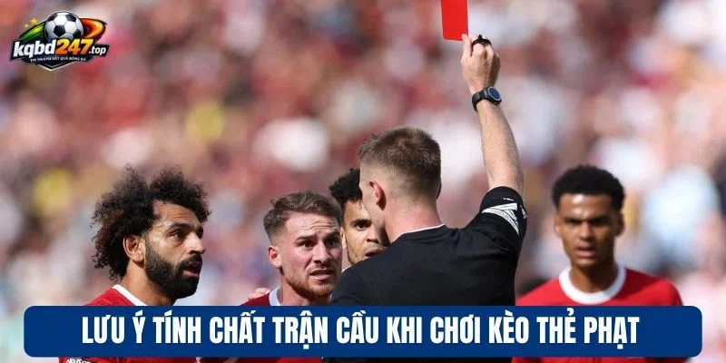 Lưu ý tính chất trận cầu khi chơi kèo thẻ phạt