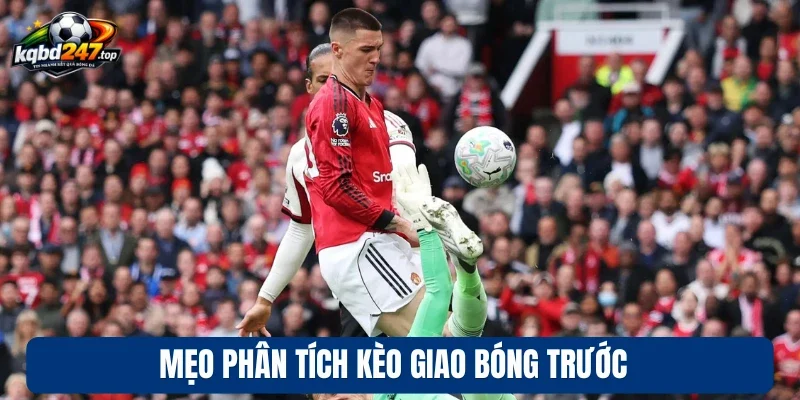 Kèo Giao Bóng Trước - Cách Chơi & Mẹo Cược Chuẩn Từ Cao Thủ 4 Mẹo phân tích kèo giao bóng trước
