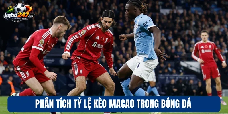 Phân tích tỷ lệ kèo Macao trong bóng đá