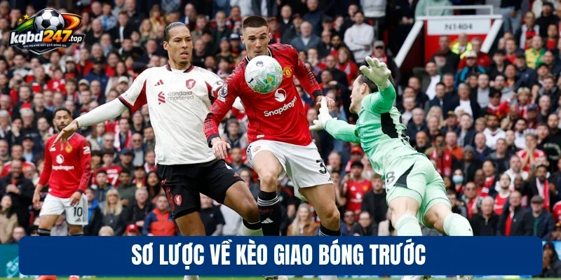 Kèo Giao Bóng Trước - Cách Chơi & Mẹo Cược Chuẩn Từ Cao Thủ 2 Sơ lược về kèo giao bóng trước