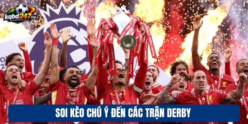 Soi kèo chú ý đến các trận derby