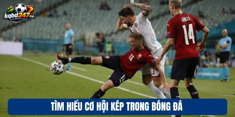 Tìm hiểu cơ hội kép trong bóng đá