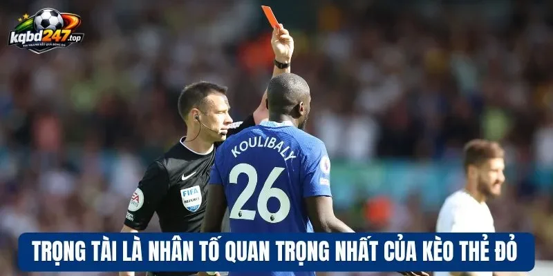 Trọng tài là nhân tố quan trọng nhất của kèo thẻ đỏ