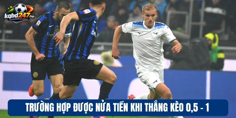 Trường hợp được nửa tiền khi thắng kèo 0,5 - 1