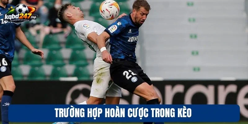 Trường hợp hoàn cược trong kèo