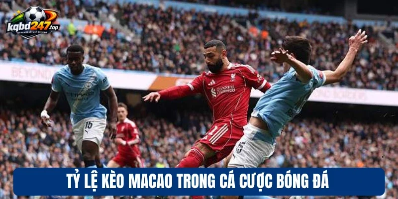 Tỷ lệ kèo Macao trong cá cược bóng đá