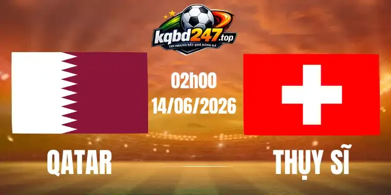 Kèo Nhà Cái Qatar Vs Thụy Sĩ - Bảng B World Cup 02h00 14/06/2026