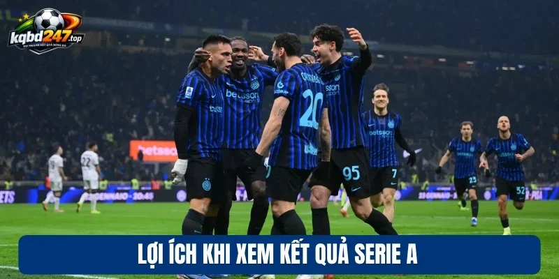 Lợi ích khi xem kết quả Serie A