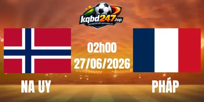 Soi Kèo Na Uy Vs Pháp - Bảng I World Cup 02h00 27/06/2026