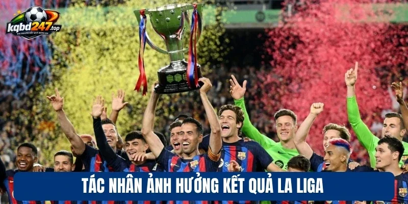 Tác nhân ảnh hưởng kết quả La Liga