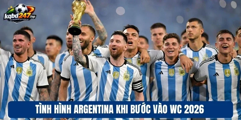 Tình hình Argentina khi bước vào WC 2026