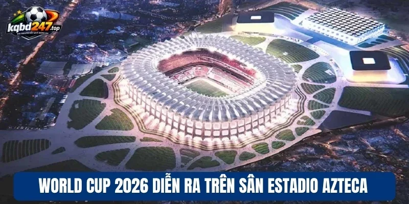 Lễ Khai Mạc World Cup 2026 Diễn Ra Tại Sân Estadio Azteca 2 World Cup 2026 diễn ra trên sân Estadio Azteca