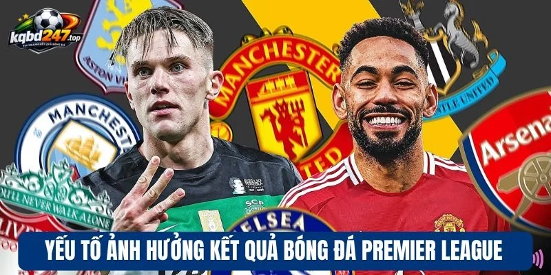 Yếu tố ảnh hưởng kết quả bóng đá Premier League
