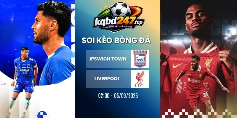 Soi kèo Ipswich Town vs Liverpool - NHA, 05/09/2026